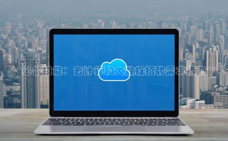 EON4官网美团**必备技能：云计算和大数据招聘需求指南**