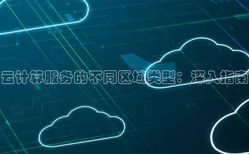 意昂体育4官网挪威主权基金云计算服务的不同区域类型：深入指南
