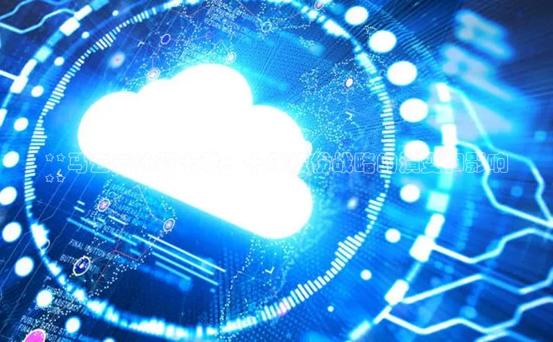 EON4雷柏科技**马云云计算十载：十年股份战略的演变和影响
**