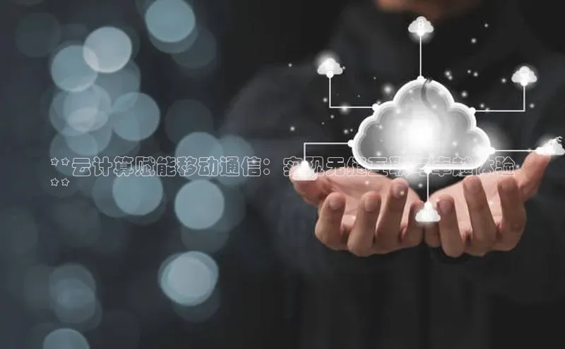 意昂体育4招商字节跳动**云计算赋能移动通信：实现无缝互联与卓越体验
**