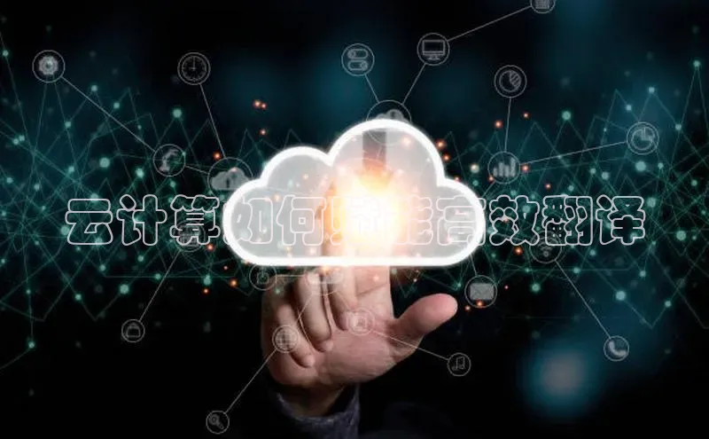 意昂4官网一径科技云计算如何赋能高效翻译