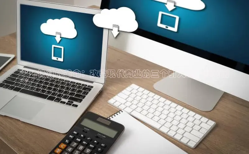 EON4官网颐驰 06**云计算的革命：改变现代商业的三个引人注目的案例
**