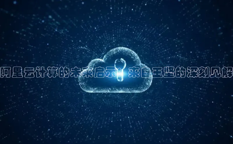 意昂4代理云创智行阿里云计算的未来启示：来自王坚的深刻见解