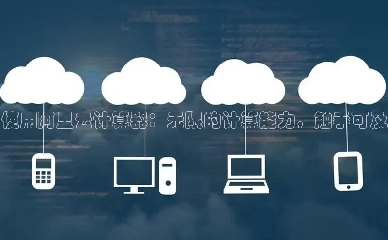 意昂4代理普信公司使用阿里云计算器：无限的计算能力，触手可及