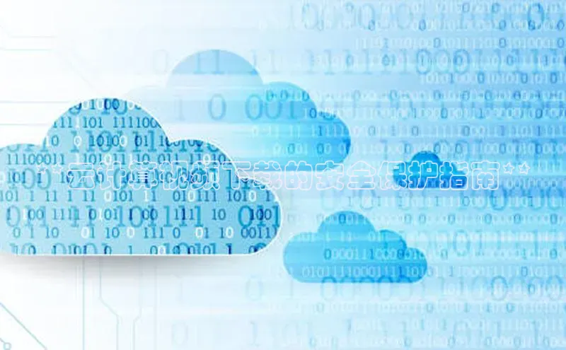 EON4招商视觉中国**云计算视频下载的安全保护指南**