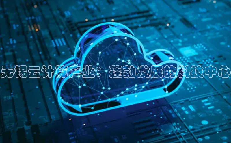 意昂4登录百度众测无锡云计算产业：蓬勃发展的科技中心