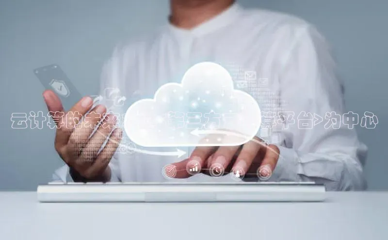 意昂体育4代理光魔科技云计算的未来：以<第三方云计算平台>为中心