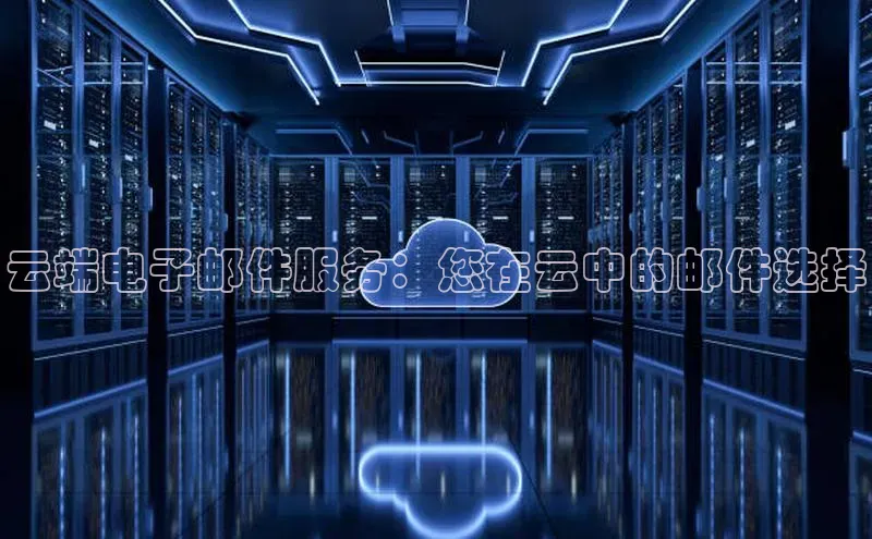 意昂4登录百度众测云端电子邮件服务：您在云中的邮件选择