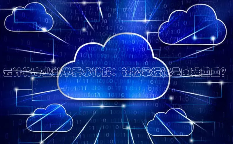 意昂4招商中文在线云计算专业数学要求详解：轻松掌握还是困难重重？