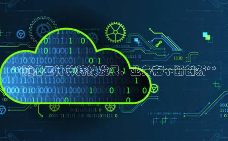EON体育4百度人工翻译**随着云计算持续发展，业务在不断创新**