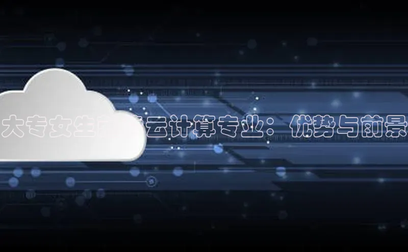 意昂4招商百度安全社区大专女生就读云计算专业：优势与前景