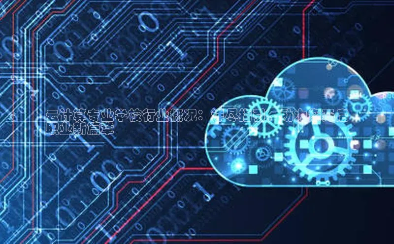 EON4登录百度社团赞助平台云计算专业学校行业概况：详尽指引，助力您开启
职业新篇章