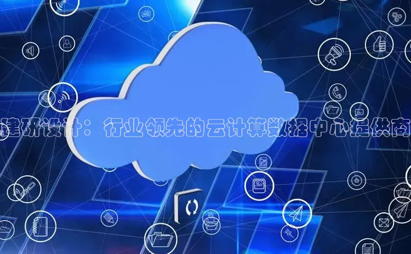 意昂4登录梯哥哥科技建研设计：行业领先的云计算数据中心提供商