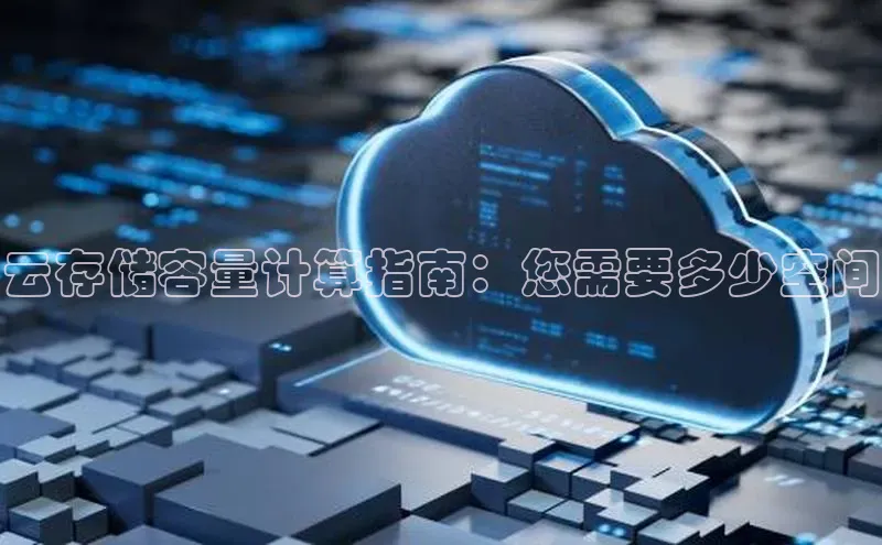 意昂体育4登录江铃新能源云存储容量计算指南：您需要多少空间