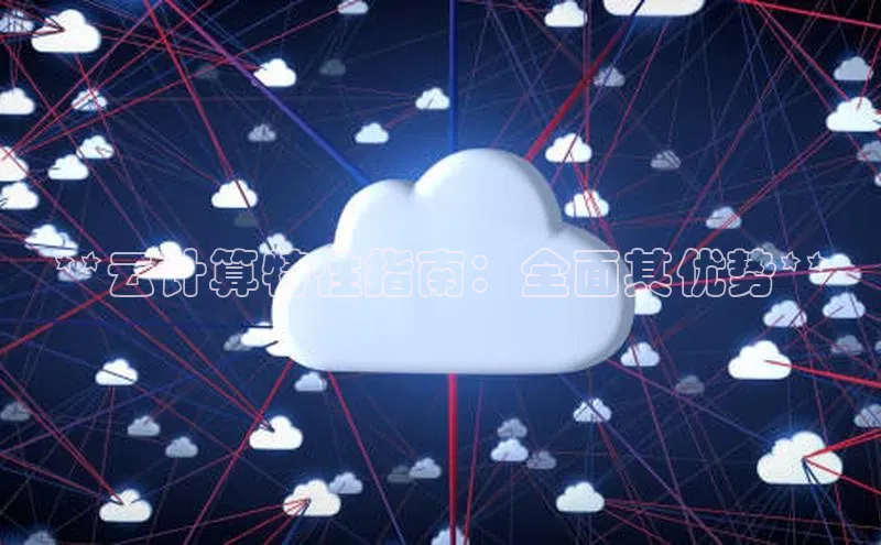 意昂体育4官网百度学术**云计算特性指南：全面其优势**