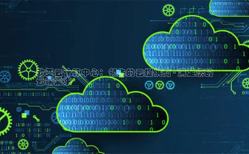 意昂体育4官网宇信科技欧亚云计算中心：领先的云提供商 - 满足您的
云端需求