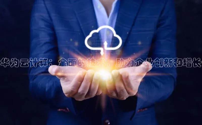 EON4招商视觉中国华为云计算：全面的技术，助力企业创新和增长