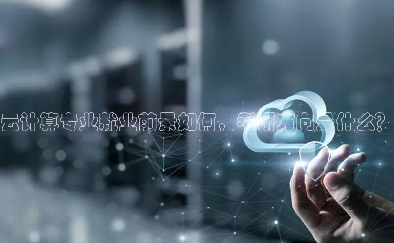 意昂4官网百度翻译云计算专业就业前景如何，考研方向是什么？