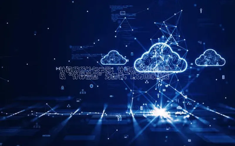 意昂4官网百度翻译计算所所长包云岗：计算所所长包云岗：
以“计算信息”为抓手，助力国家发展