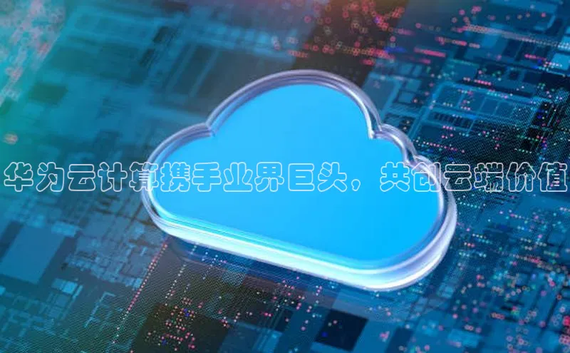 意昂4登录慧博云通华为云计算携手业界巨头，共创云端价值