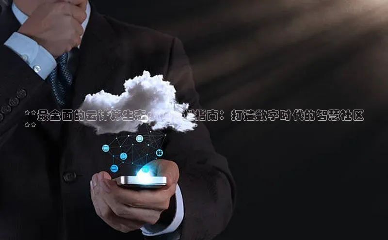 EON4官网颐驰 06**最全面的云计算生态小镇规划指南：打造数字时代的智慧社区
**