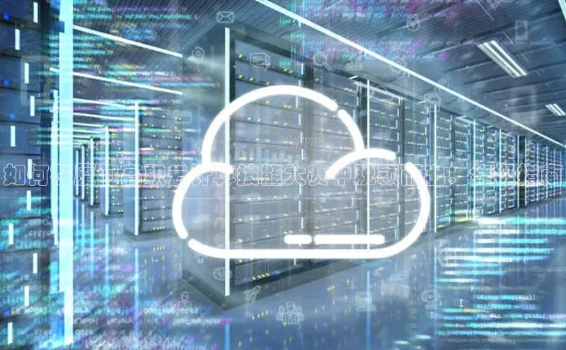 意昂4招商中文在线如何在厦门高职云计算技能大赛中脱颖而出：终极指南