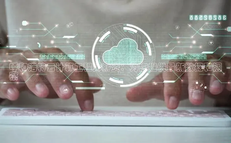 意昂4登录梯哥哥科技呼和浩特云计算工程师薪资：为您提供最新数据和洞
察