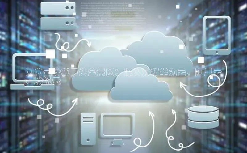 EON4招商百度网盘国内云计算巨头全景图：深入分析华为云、阿里云
、腾讯云