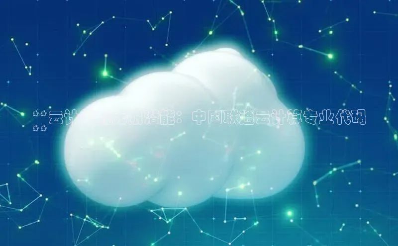 意昂体育4登录江铃新能源**云计算的无限潜能：中国联通云计算专业代码
**