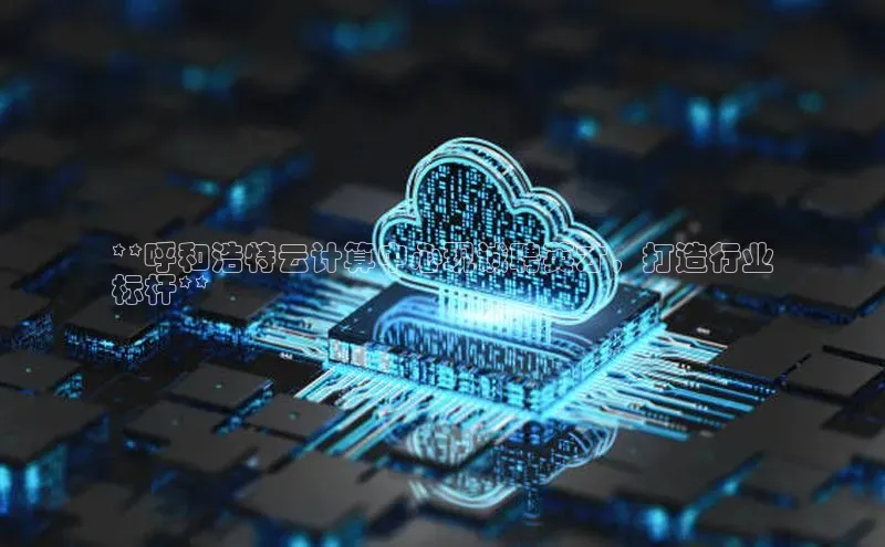 意昂4官网一径科技**呼和浩特云计算中心现诚聘英才，打造行业
标杆**