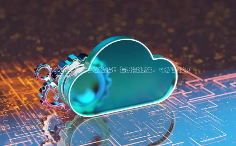 EON4招商视觉中国** Oracle 云计算的优势：提升敏捷性、可扩展性和
成本效益**