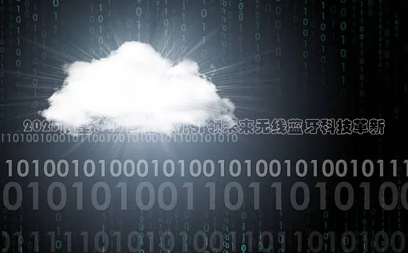 2025展望：AI智能耳机引领未来无线蓝牙科技革新