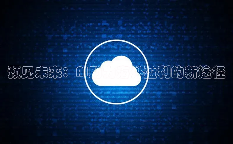 预见未来：AI助力海外盈利的新途径