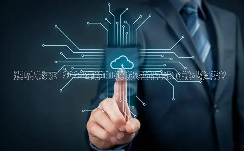 预见未来：2025年的AI领域将如何影响就业趋势？