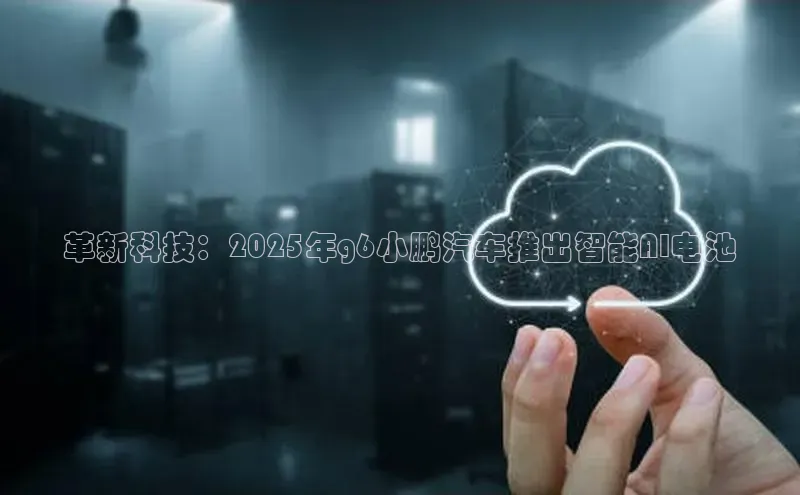 革新科技：2025年g6小鹏汽车推出智能AI电池