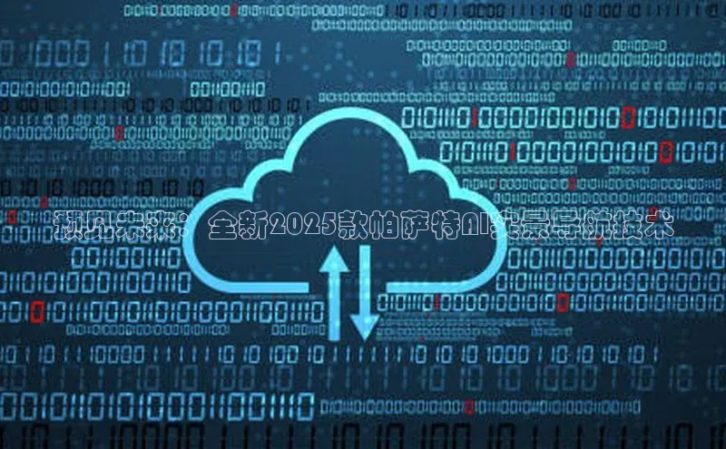 预见未来：全新2025款帕萨特AI实景导航技术