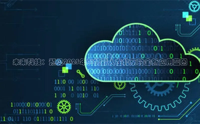 未来科技：预见2025年AI机器人在北京的全新应用蓝图