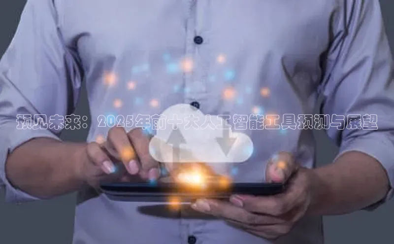 预见未来：2025年前十大人工智能工具预测与展望