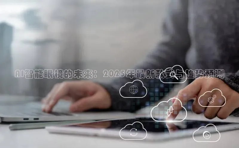 AI智能眼镜的未来：2025年最新款式与趋势预测
