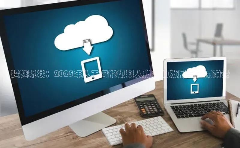 超越现状：2025年人工智能机器人技术的发展与应用前景