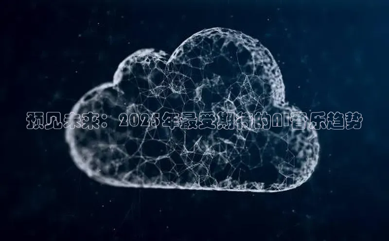 预见未来：2025年最受期待的AI音乐趋势